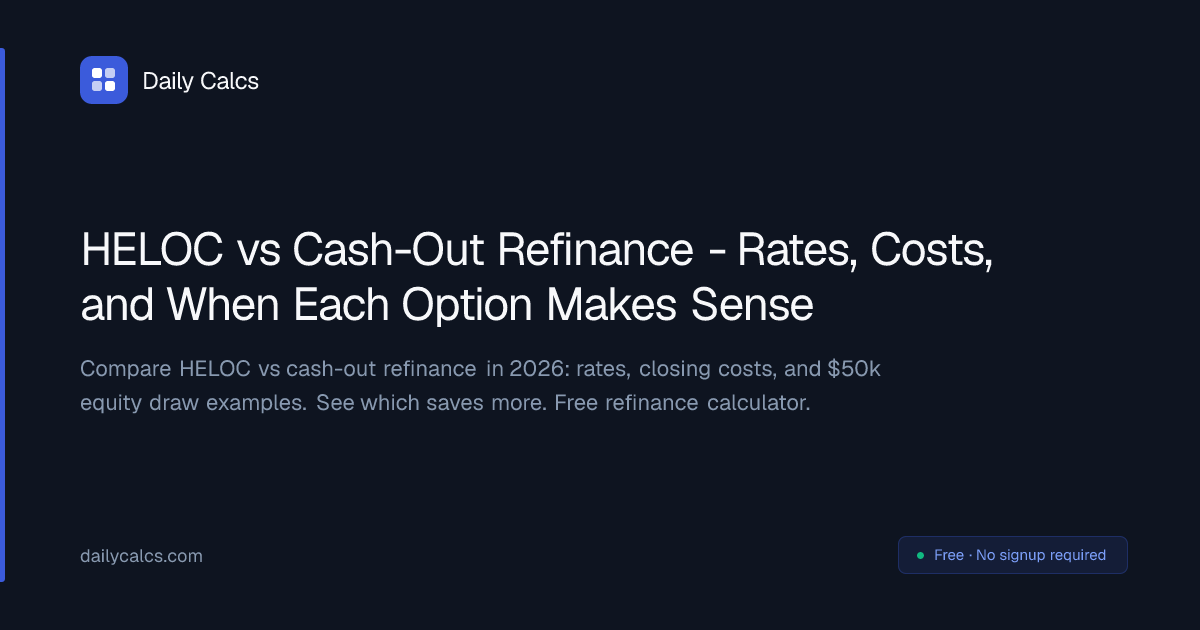 Heloc Refinance Examples HELOC vs Cash-Out Refinance - Which Wins? (2026) | Daily Calcs